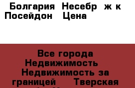 Болгария, Несебр, ж/к Посейдон › Цена ­ 2 750 000 - Все города Недвижимость » Недвижимость за границей   . Тверская обл.,Удомля г.